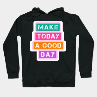 Make today a good day Hoodie